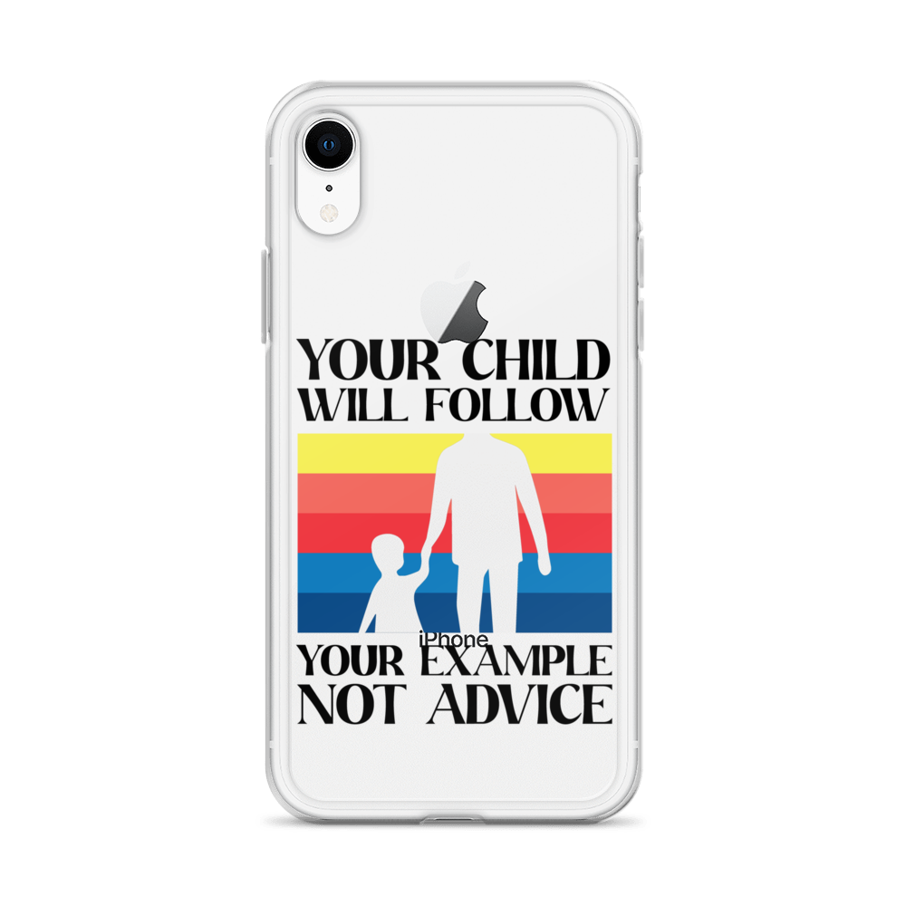 Your Child Will Follow Your Example Not Advice Clear Case for iPhone®