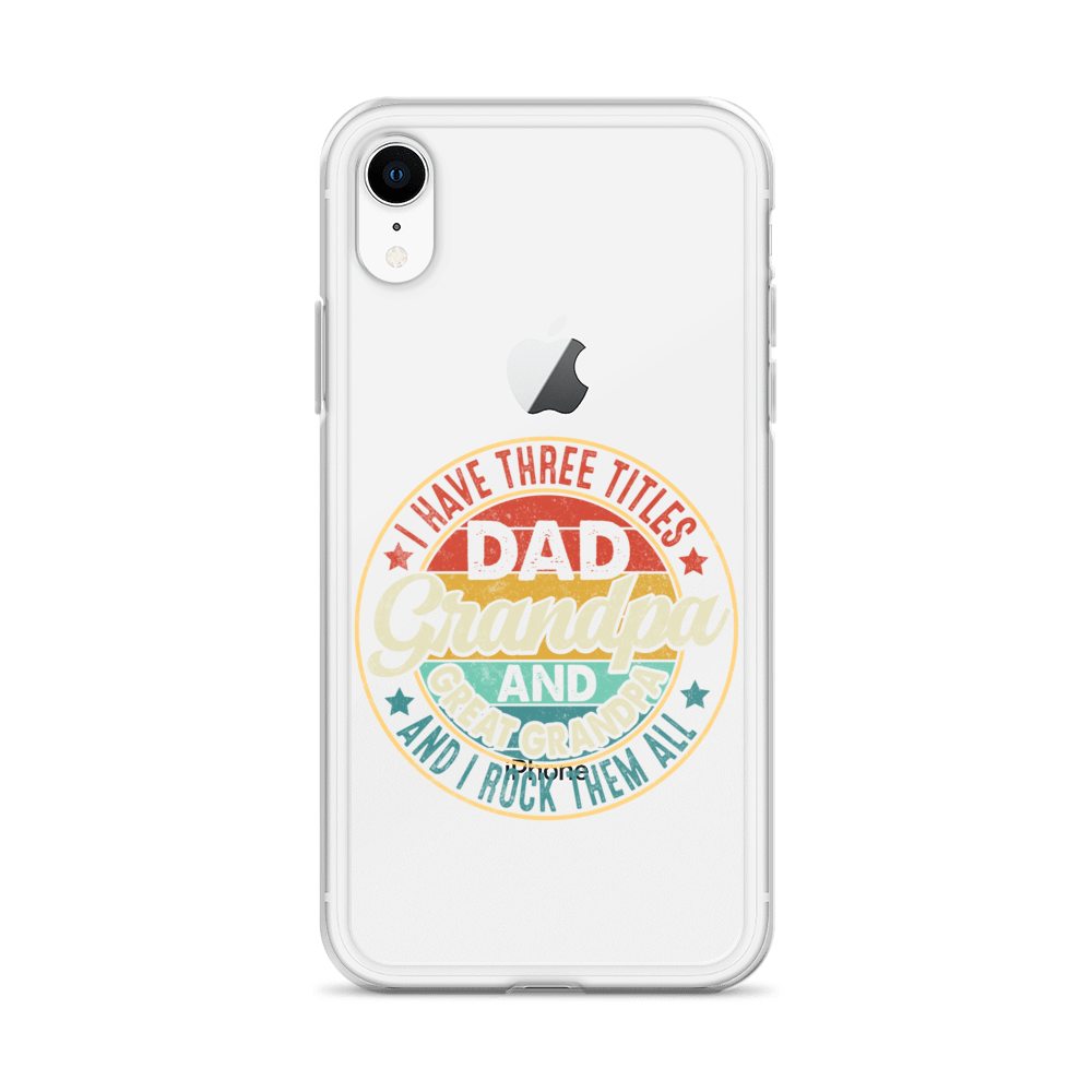 I Have Three Titles Dad Grandpa And Great Grandpa And I Rock Them All Clear Case for iPhone®