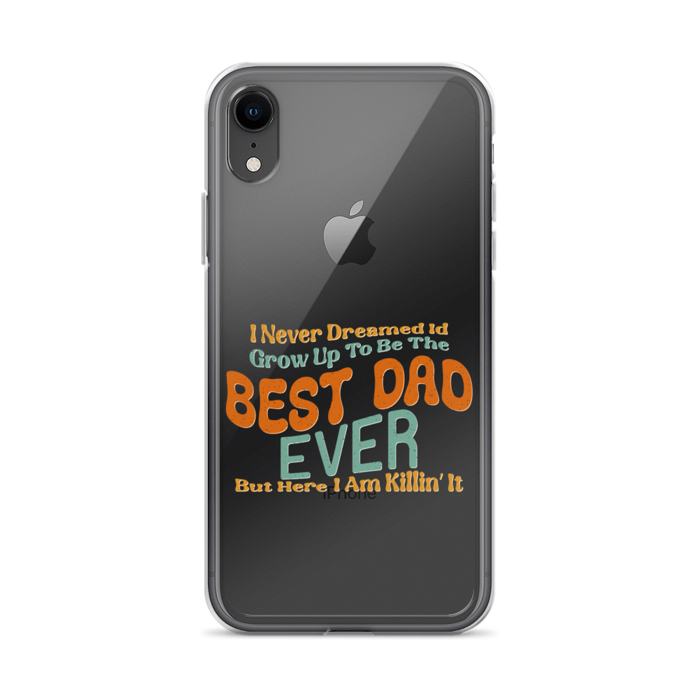 I Never Dreamed I'd Grow Up To Be The Best Dad Ever But Here I'm Killin' It Clear Case for iPhone®