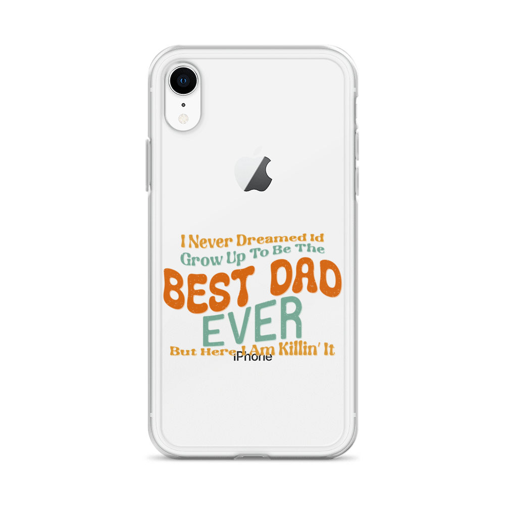 I Never Dreamed I'd Grow Up To Be The Best Dad Ever But Here I'm Killin' It Clear Case for iPhone®