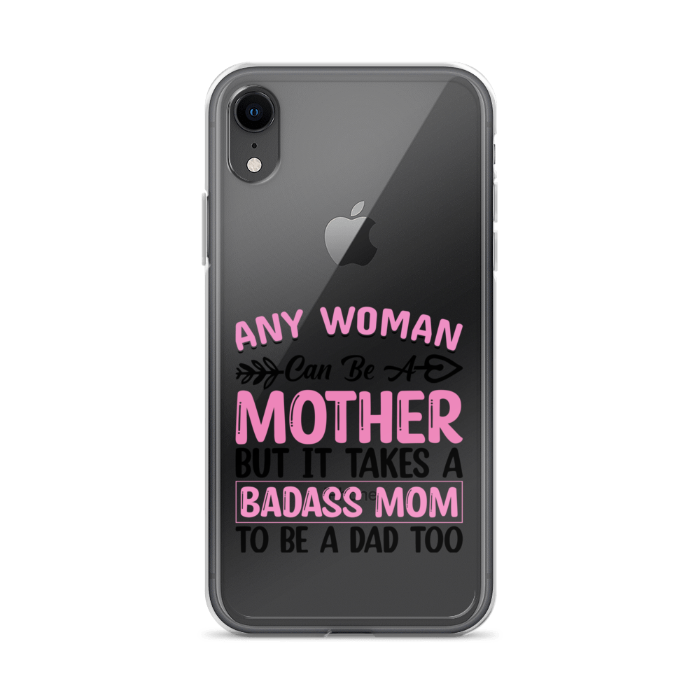 Any Woman Can Be A Mother But It Takes A Badass Mom To Be A Dad Too Clear Case for iPhone®