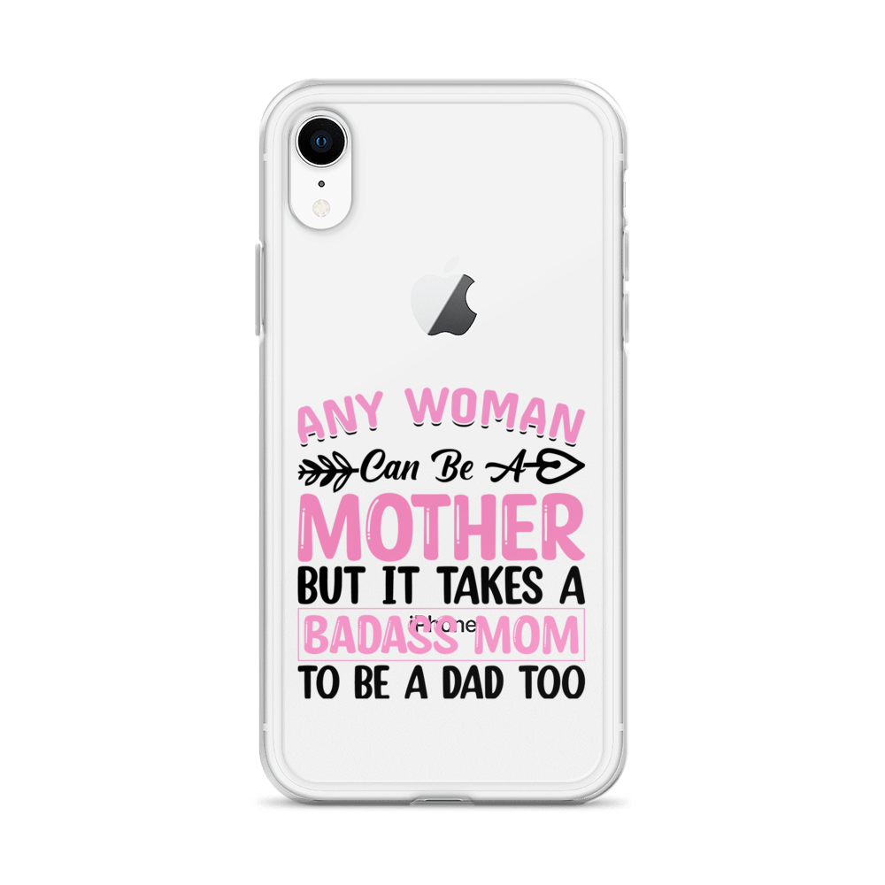 Any Woman Can Be A Mother But It Takes A Badass Mom To Be A Dad Too Clear Case for iPhone®