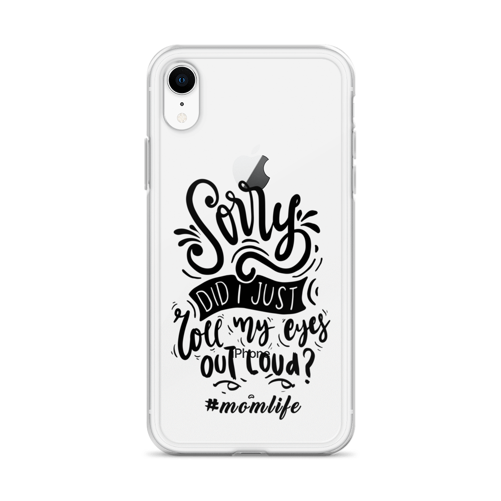 Sorry Did I Just Roll My Eyes Out Loud? #Momlife Clear Case for iPhone®