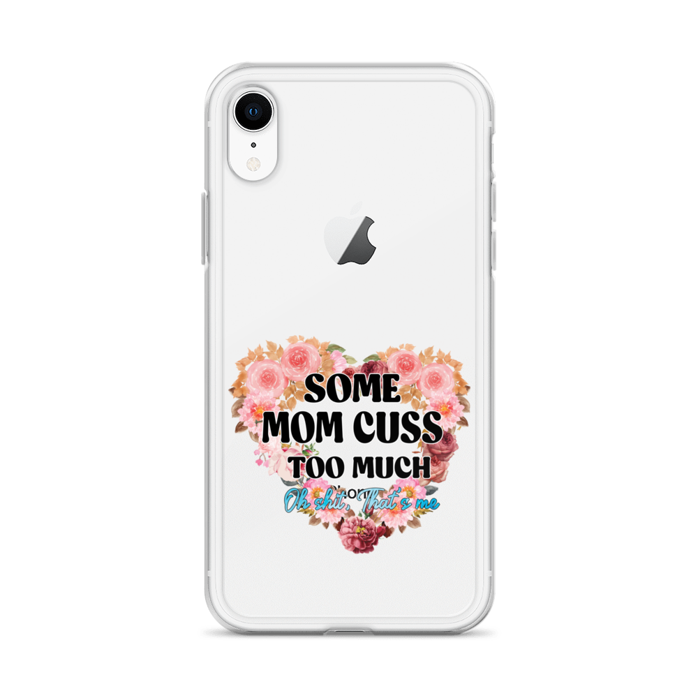 Some Mom Cuss Too Much. Oh Shit, That's Me Clear Case for iPhone®