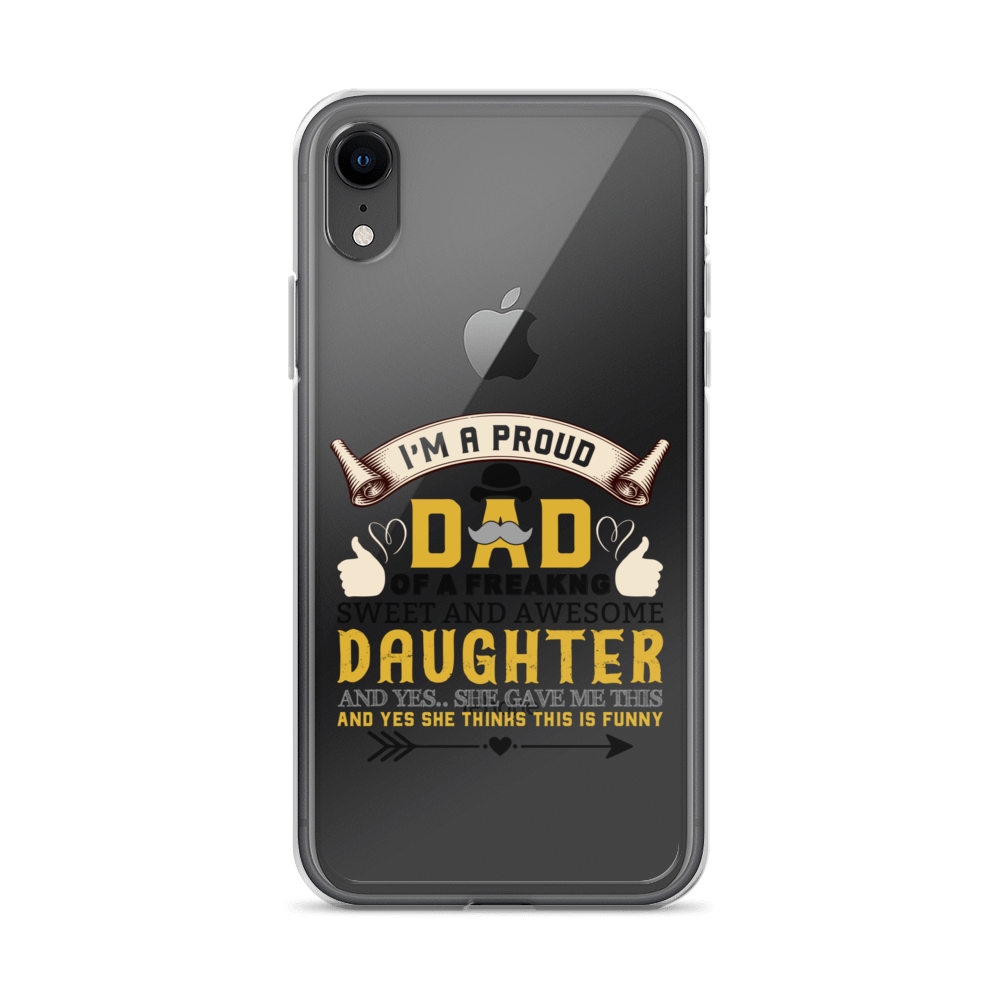 I'm A Proud Dad Of A Freaking Sweet And Awesome Daughter And Yes She Gave Me This And Yes she Thinks This Is Funny Clear Case for iPhone®