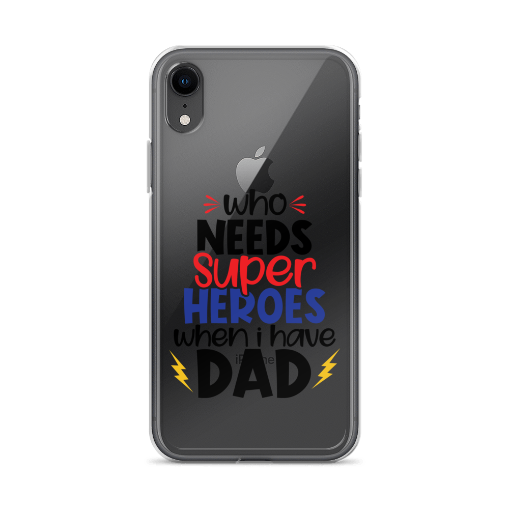 Who Needs Super Heroes When I Have Dad Clear Case for iPhone®