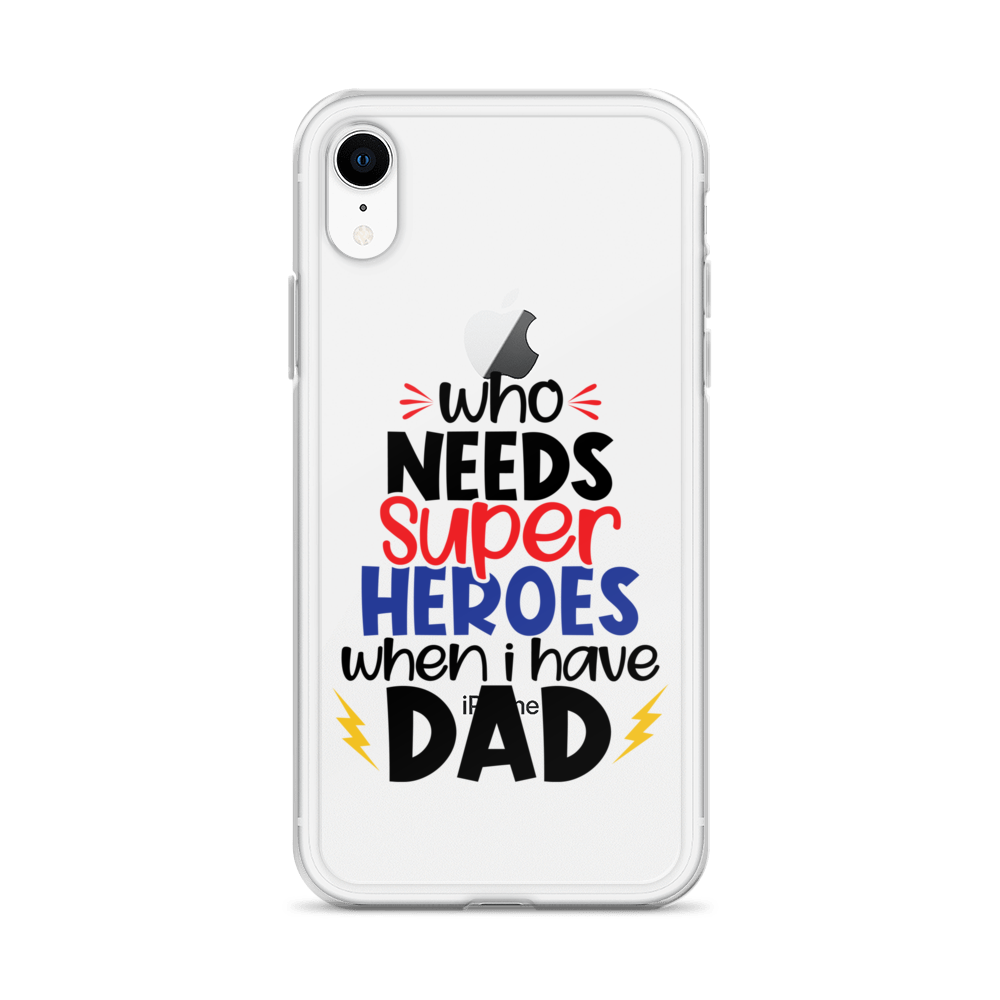 Who Needs Super Heroes When I Have Dad Clear Case for iPhone®