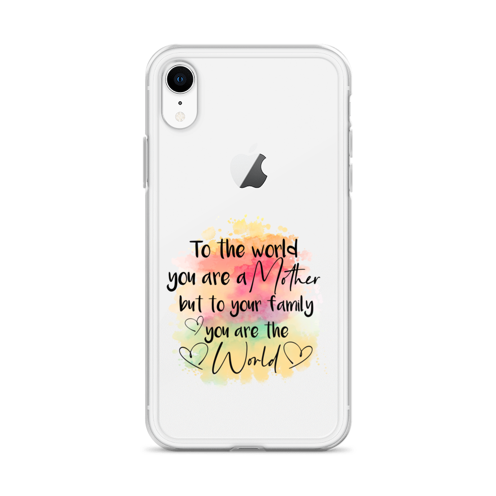 To The World You Are A Mother But To Your Family You Are The World Clear Case for iPhone®