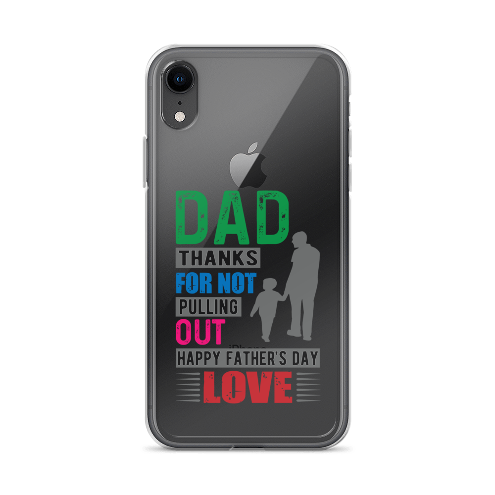 Dad Thanks For Not Pulling Out, Happy Father's Day, Love  Clear Case for iPhone®