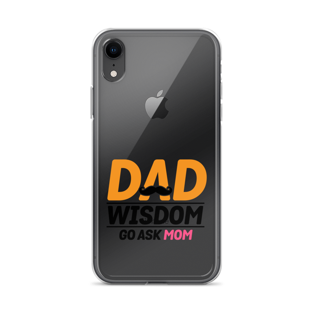 Dad Wisdom Go Ask Mom Clear Case for iPhone®