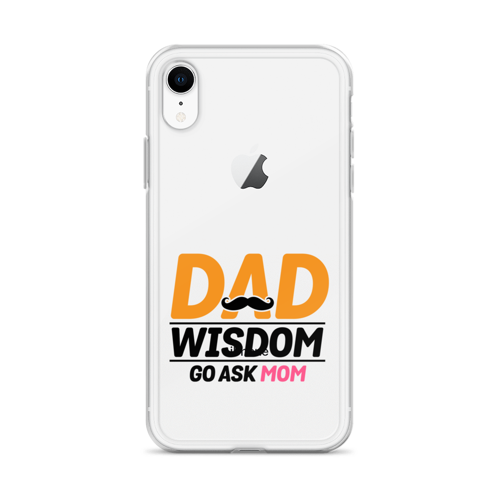 Dad Wisdom Go Ask Mom Clear Case for iPhone®