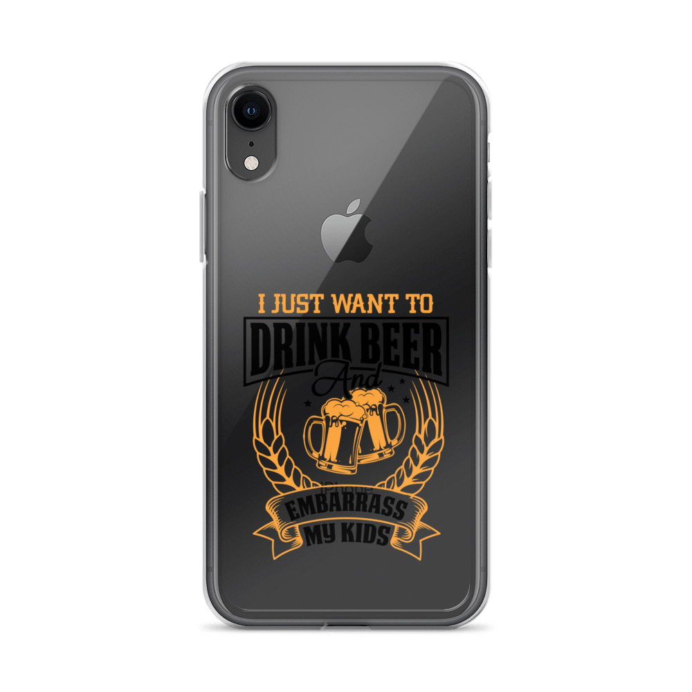 I Just Want To Drink Beer And Embarrass My Kids Clear Case for iPhone®