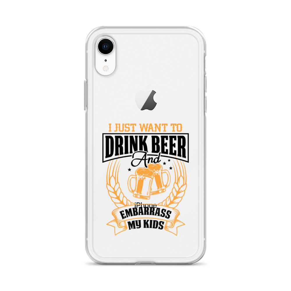 I Just Want To Drink Beer And Embarrass My Kids Clear Case for iPhone®