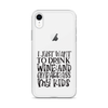 I Just Want To Drink Wine And Embarrass My Kids Clear Case for iPhone®