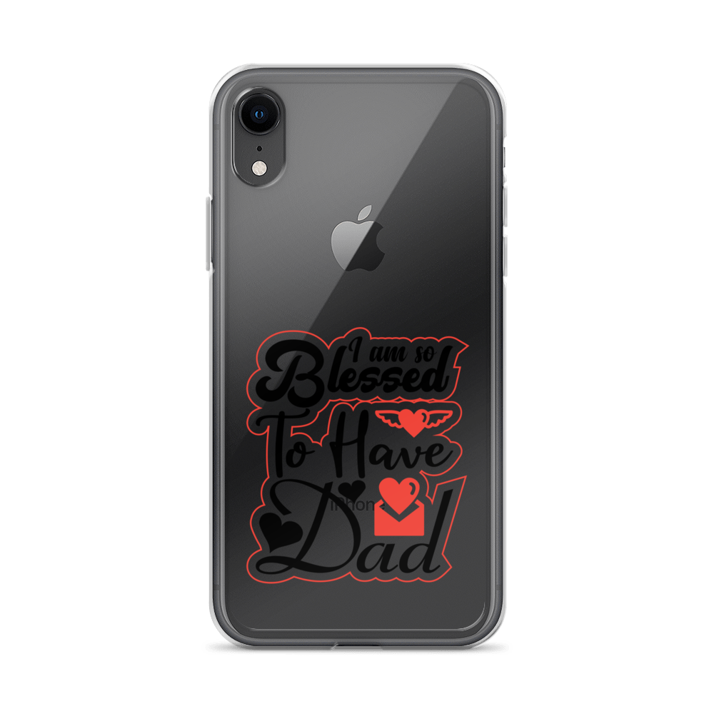 I Am So Blessed To Have Dad Clear Case for iPhone®