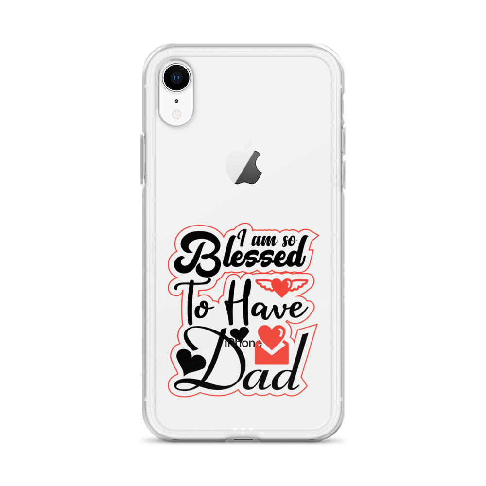 I Am So Blessed To Have Dad Clear Case for iPhone®