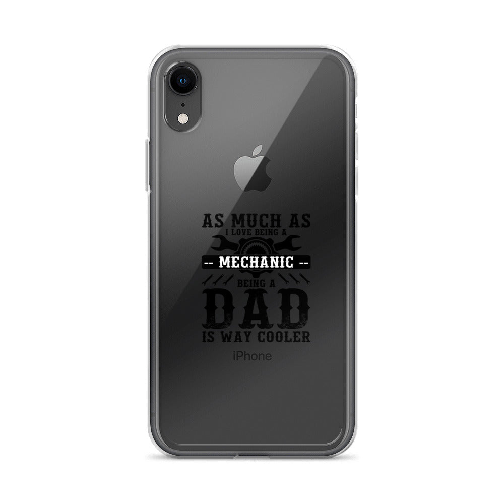 As Much As I Love Begin A Mechanic Begin A Dad Is Way Cooler Clear Case for iPhone®