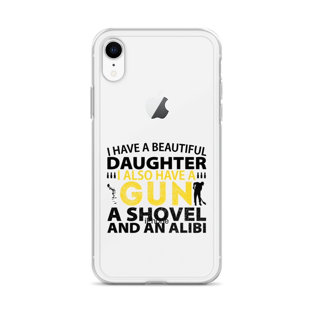 I Have A Beautiful Daughter. I Also Have A Gun, A Shovel, And An Alibi Clear Case for iPhone®