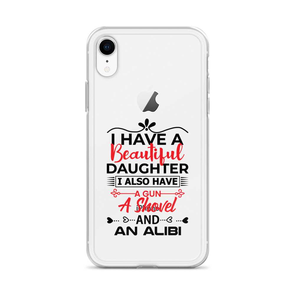 I Have A Beautiful Daughter. I Also Have A Gun, A Shovel, And An Alibi Clear Case for iPhone®