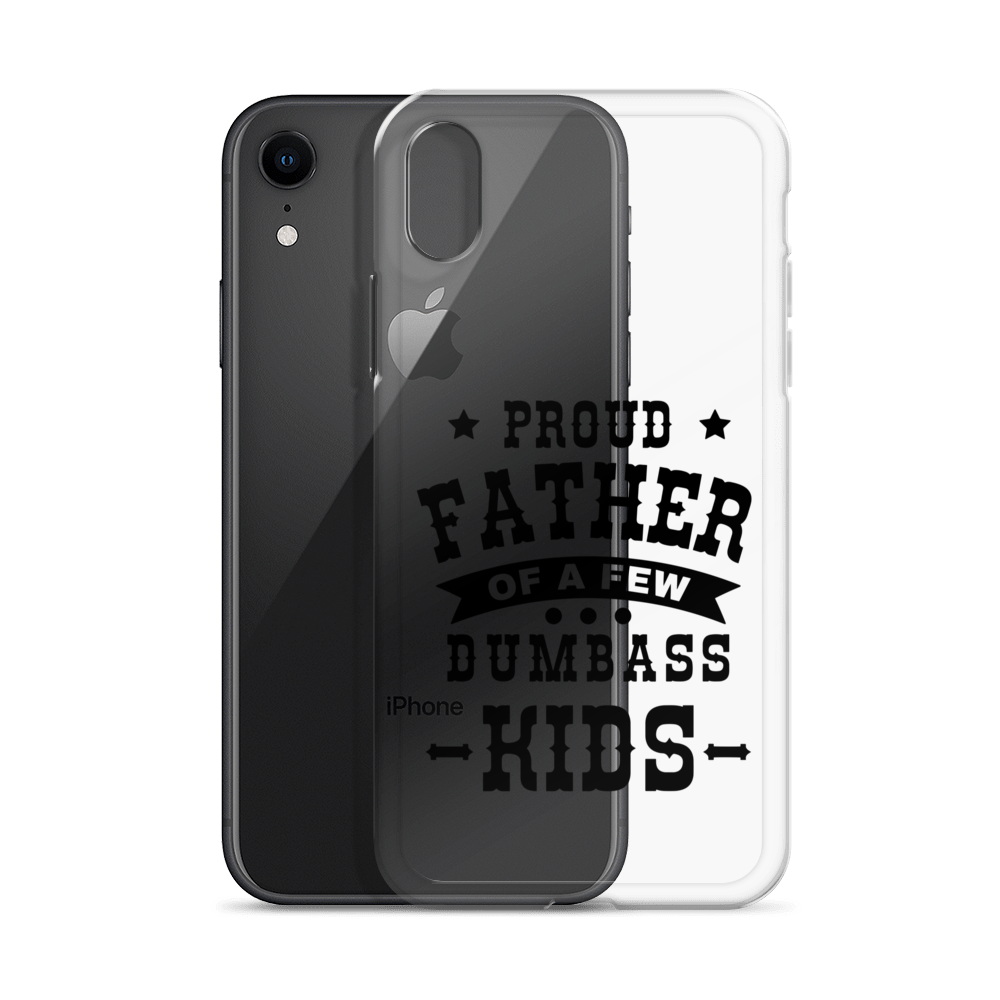 Proud Father Of A Few Dumbass Kids Clear Case for iPhone®