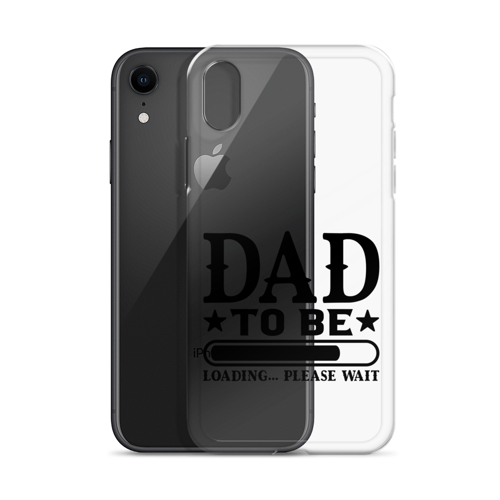 Dad To Be Loading,,, Please Wait Clear Case for iPhone®