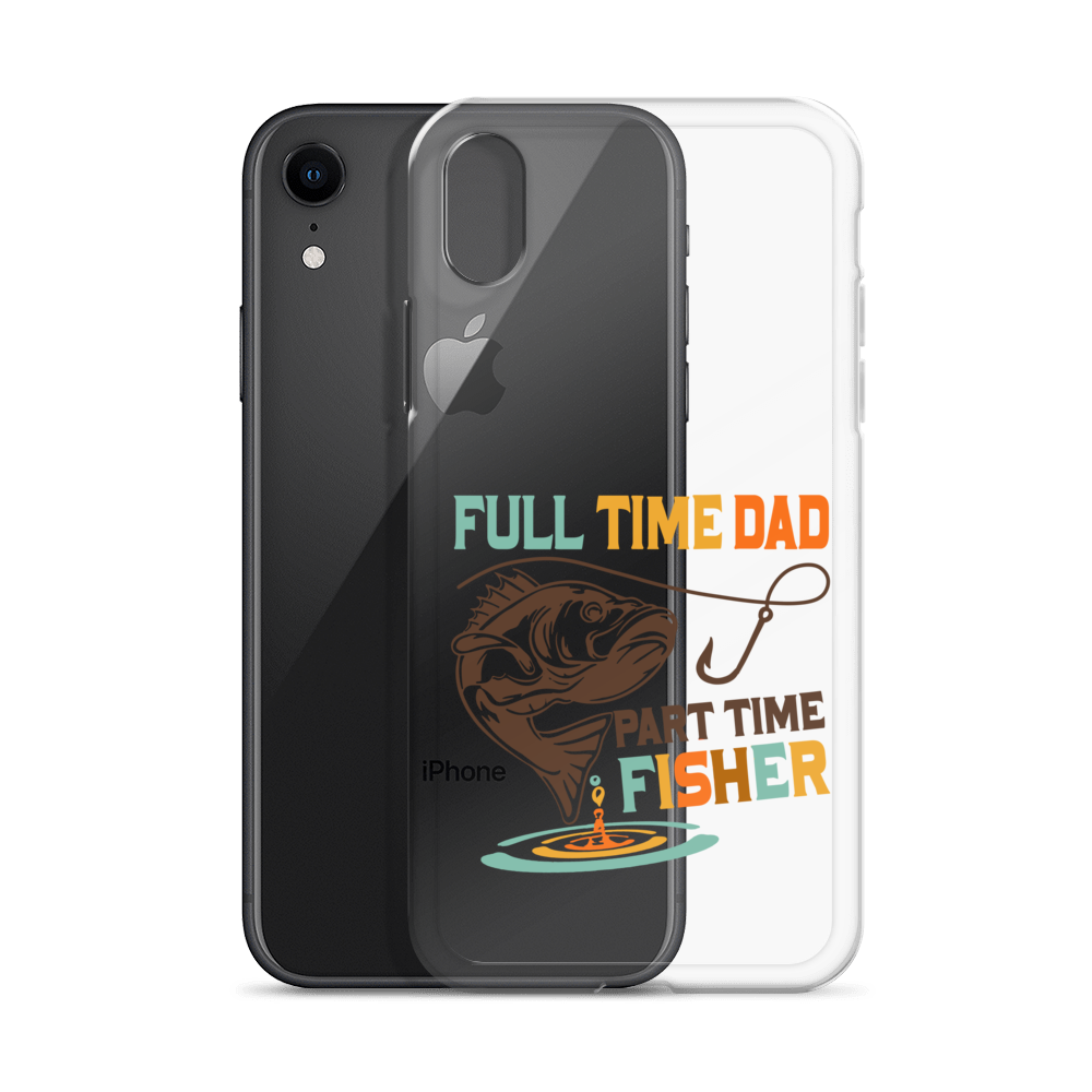 Full Time Dad Part Time Fisher Clear Case for iPhone®