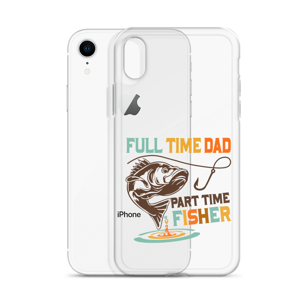 Full Time Dad Part Time Fisher Clear Case for iPhone®