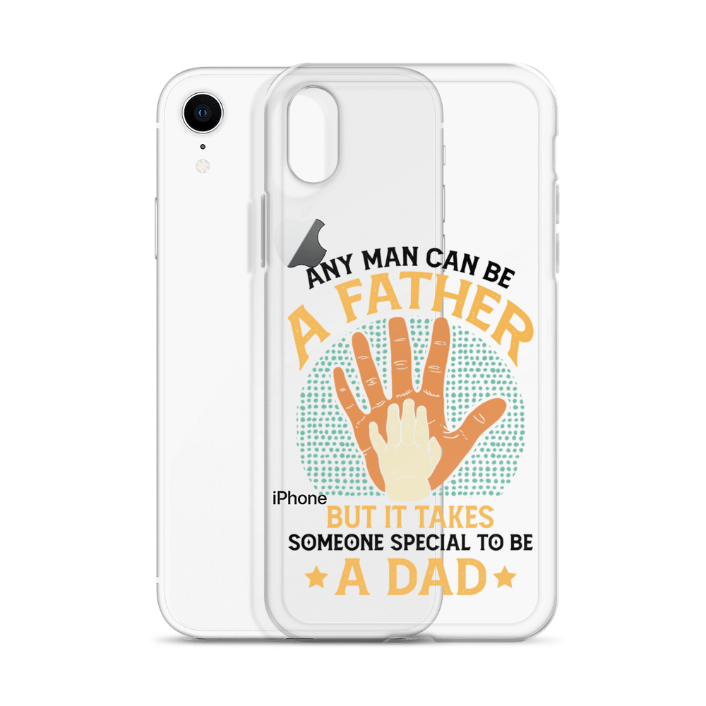 Any Man Can Be A Father But It Takes Someone Special To Be A Father Clear Case for iPhone®