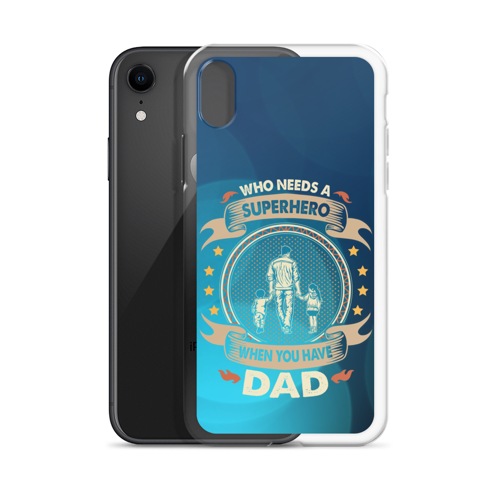 Who Needs A Superhero When You Have Dad Clear Case for iPhone®