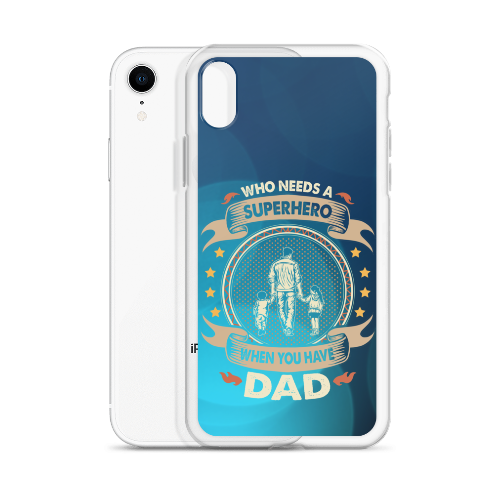 Who Needs A Superhero When You Have Dad Clear Case for iPhone®