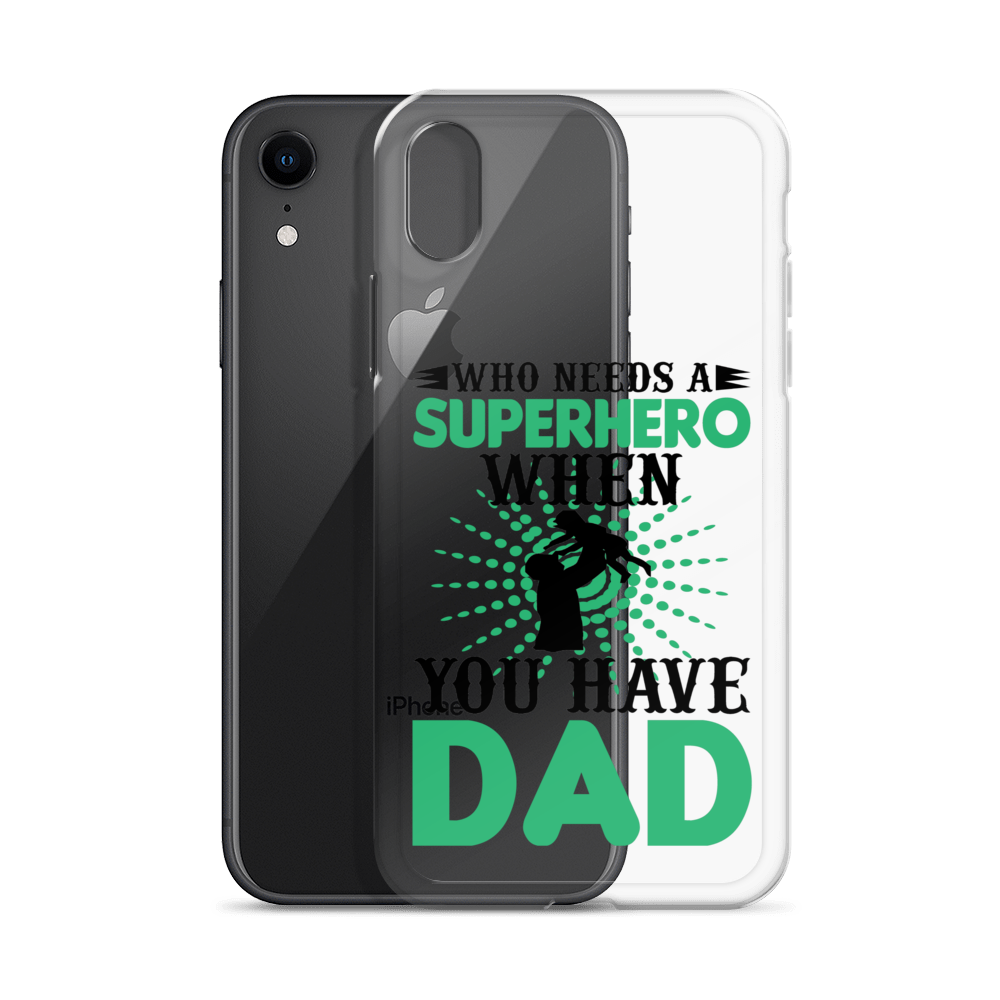 Who Needs A Superhero When You Have Dad Clear Case for iPhone®