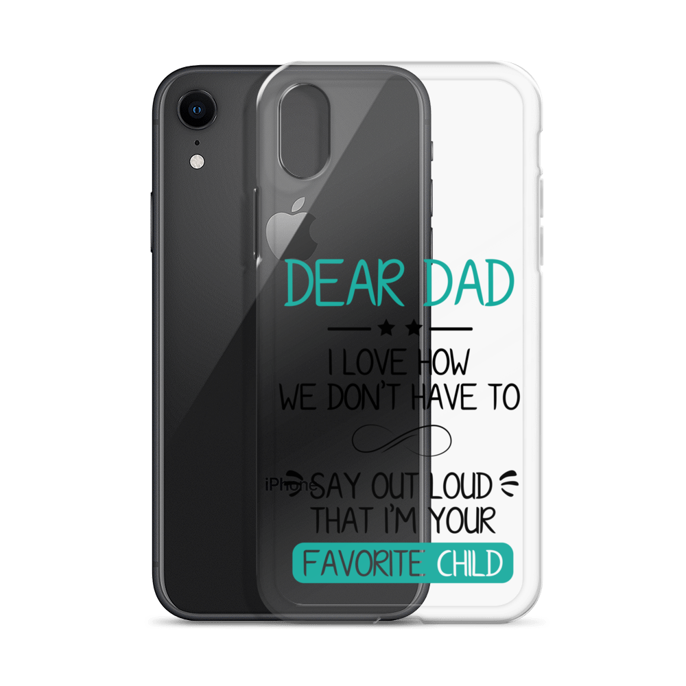 Dear Dad I Love How We Don't Have To Say Out Loud That I'm Your Favorite Child Clear Case for iPhone®