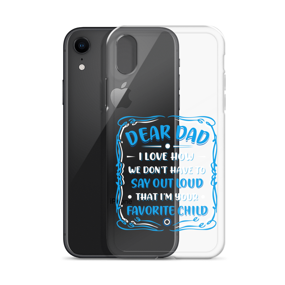 Dear Dad I Love How We Don't Have To Say Out Loud That I'm Your Favorite Child Clear Case for iPhone®