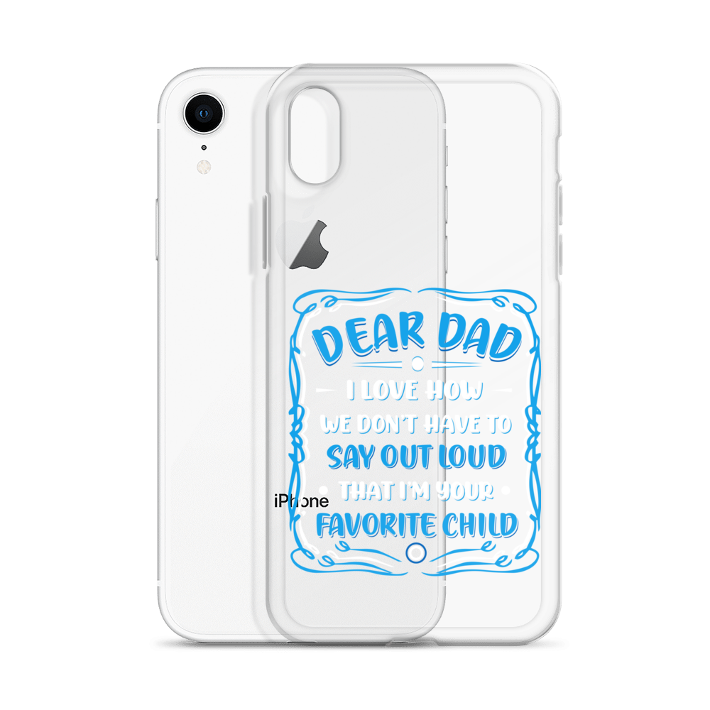 Dear Dad I Love How We Don't Have To Say Out Loud That I'm Your Favorite Child Clear Case for iPhone®