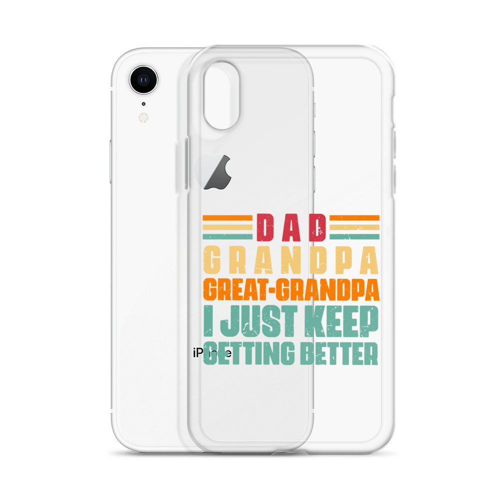 Dad Grandpa Great-Grandpa I Just Keep Getting Better Clear Case for iPhone®