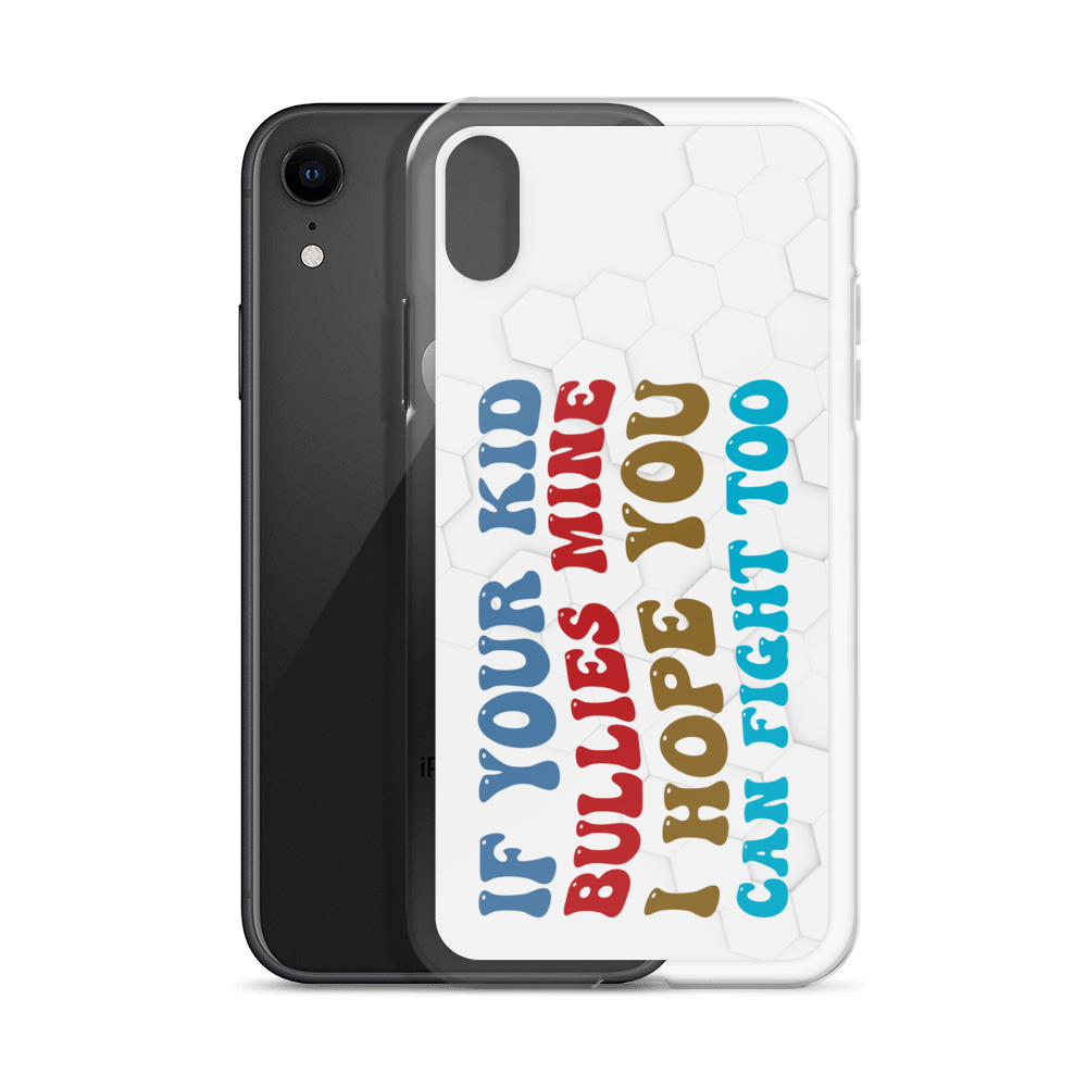 If Your Kid Bullies Mine I Hope You Can Fight Too Clear Case for iPhone®