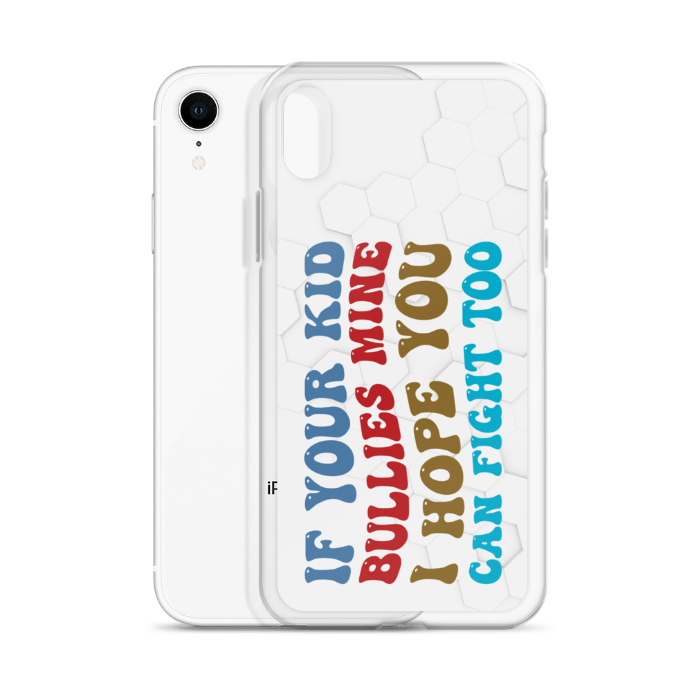 If Your Kid Bullies Mine I Hope You Can Fight Too Clear Case for iPhone®