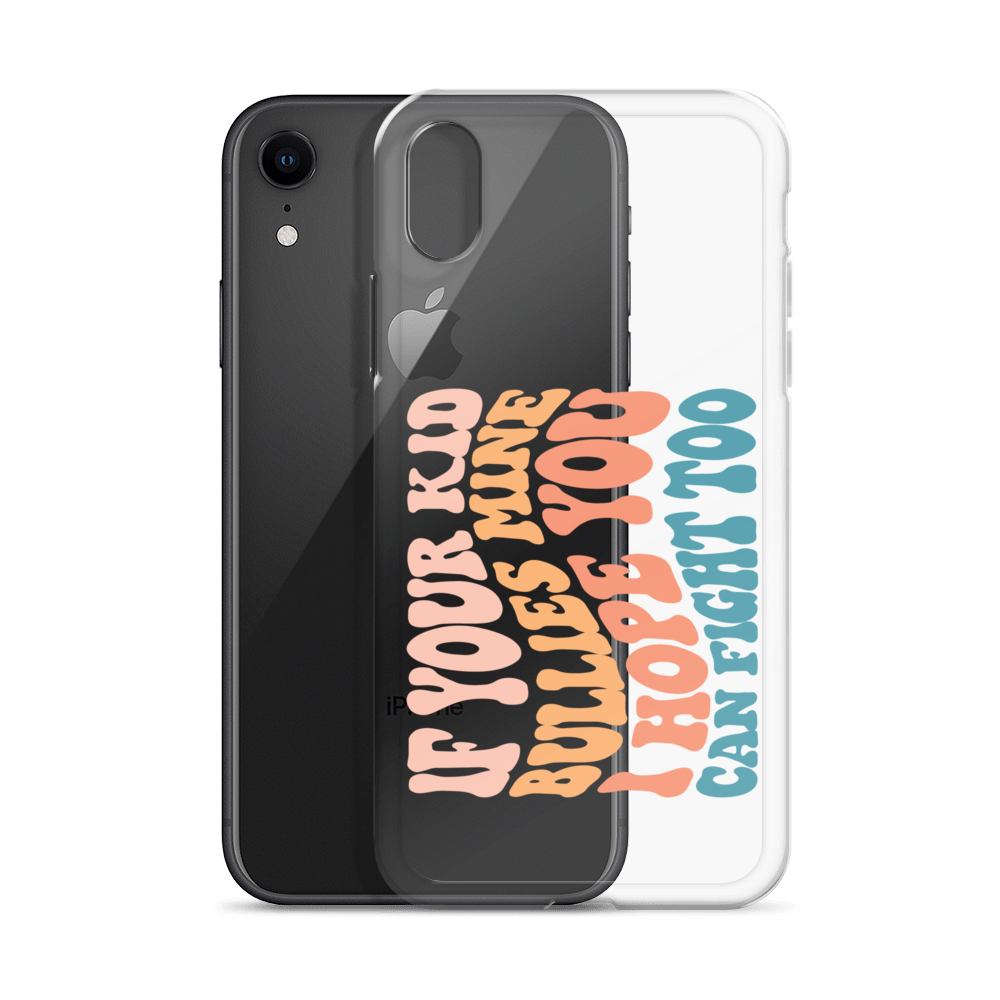 If Your Kid Bullies Mine I Hope You Can Fight Too Clear Case for iPhone®