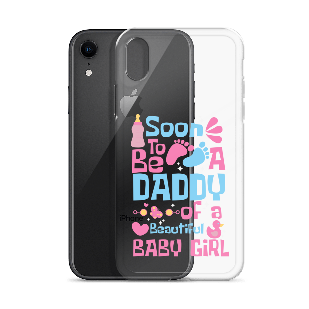 Soon To Be A Daddy Of A Beautiful Baby Girl Clear Case for iPhone®