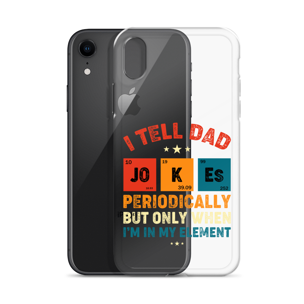 I Tell Dad Jokes Periodically But Only When I'm In My Element Clear Case for iPhone®