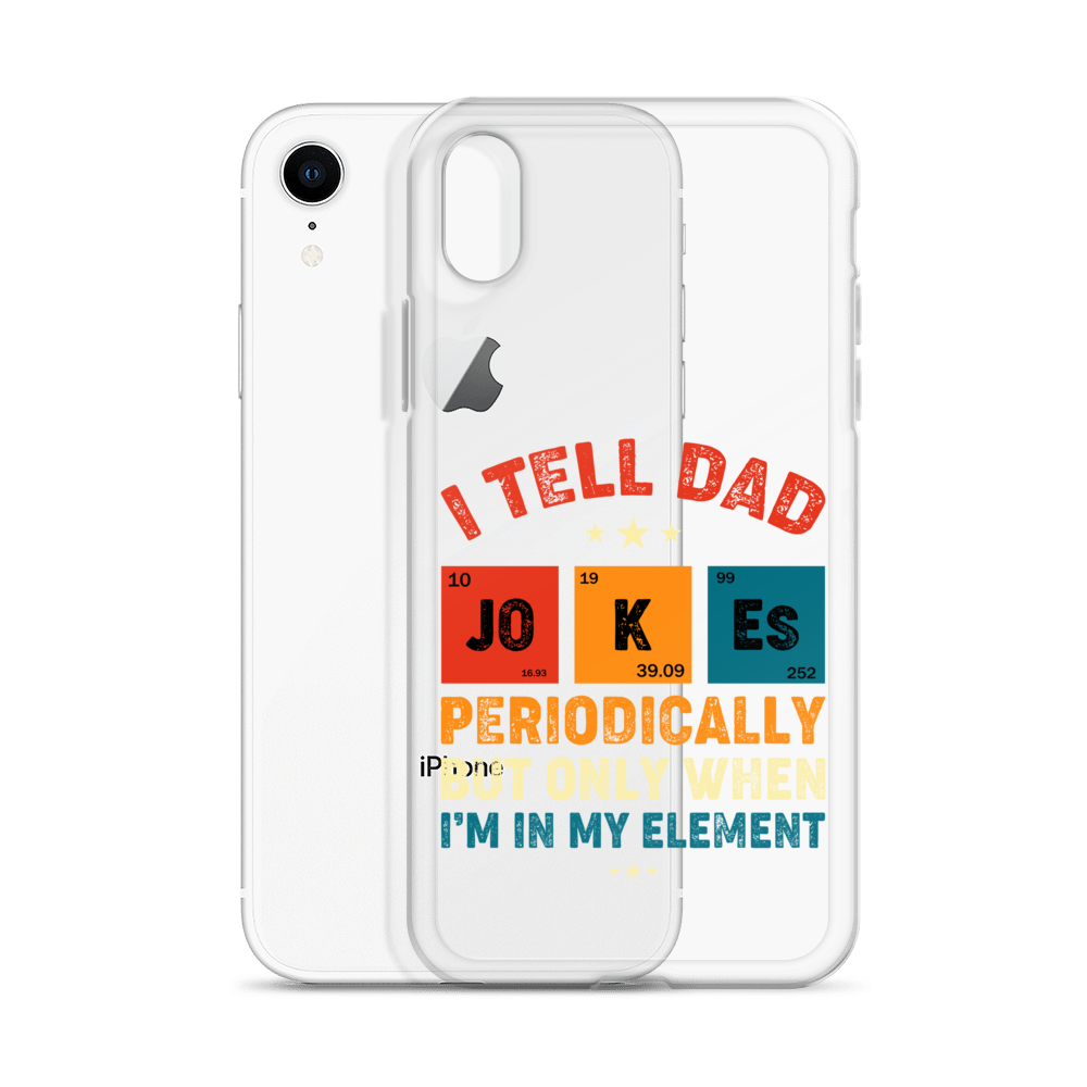 I Tell Dad Jokes Periodically But Only When I'm In My Element Clear Case for iPhone®