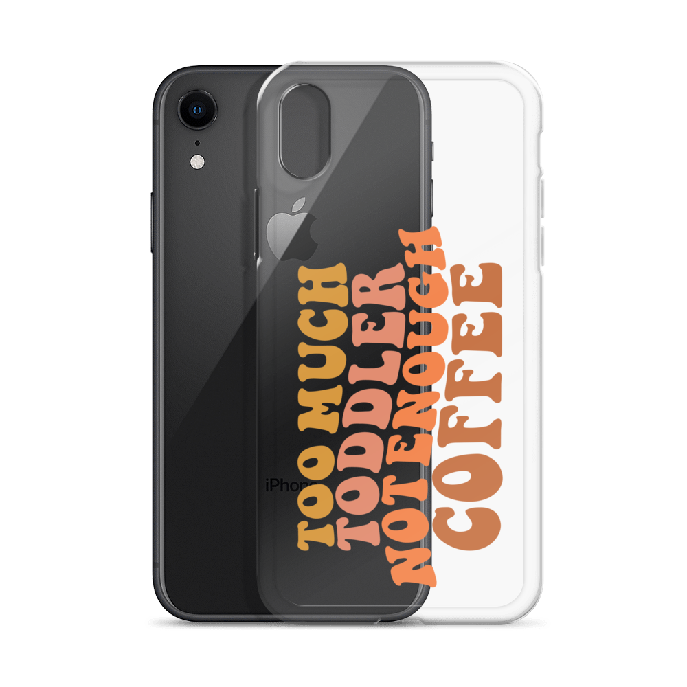 Too Much Toddler Not Enough Coffee Clear Case for iPhone®