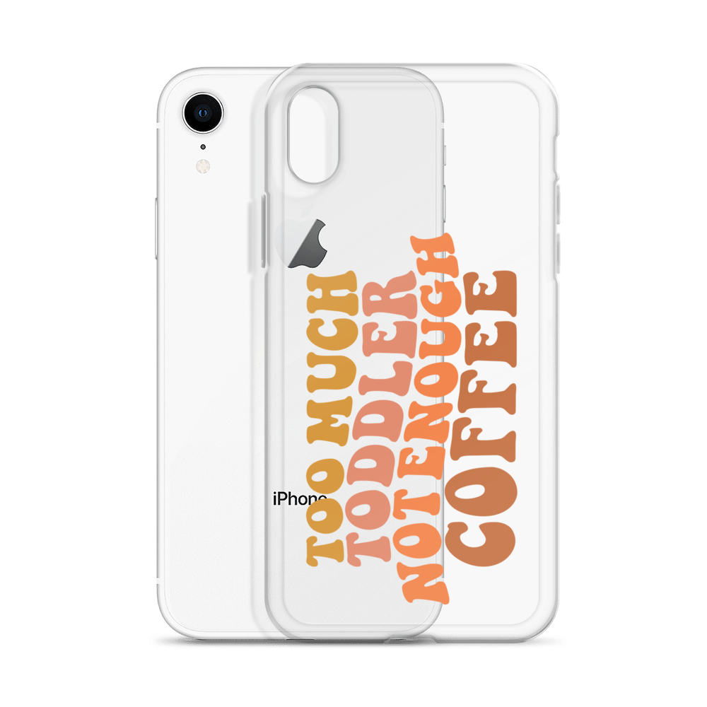 Too Much Toddler Not Enough Coffee Clear Case for iPhone®