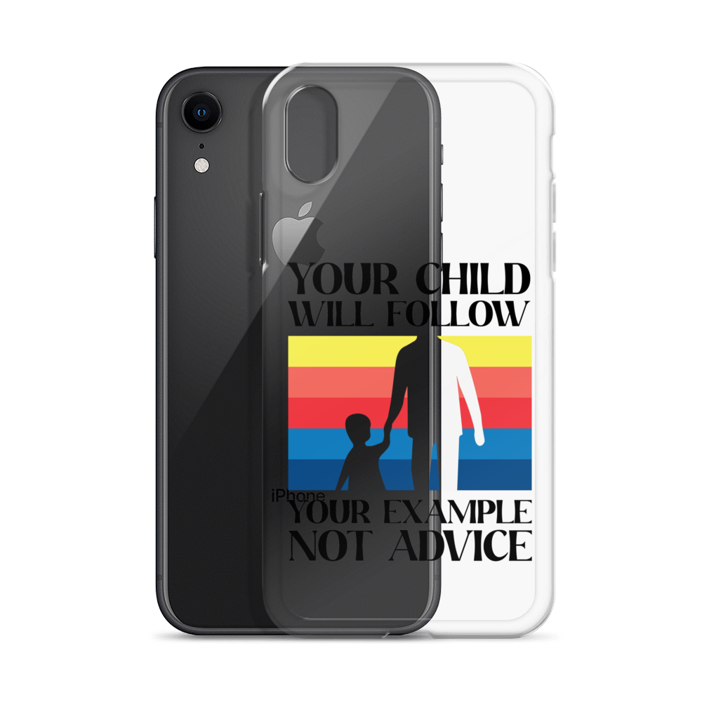 Your Child Will Follow Your Example Not Advice Clear Case for iPhone®