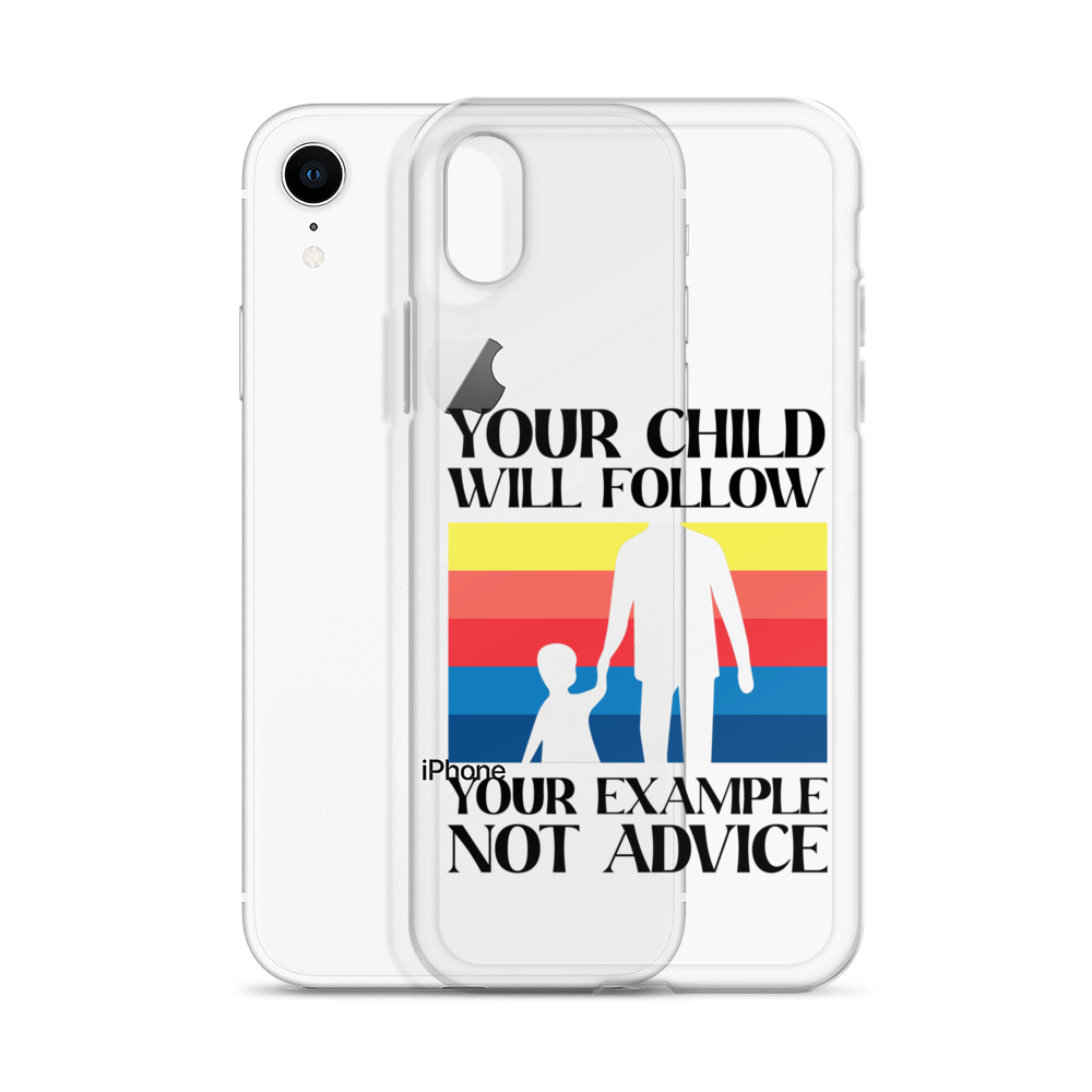 Your Child Will Follow Your Example Not Advice Clear Case for iPhone®