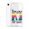 Your Child Will Follow Your Example Not Advice Clear Case for iPhone®