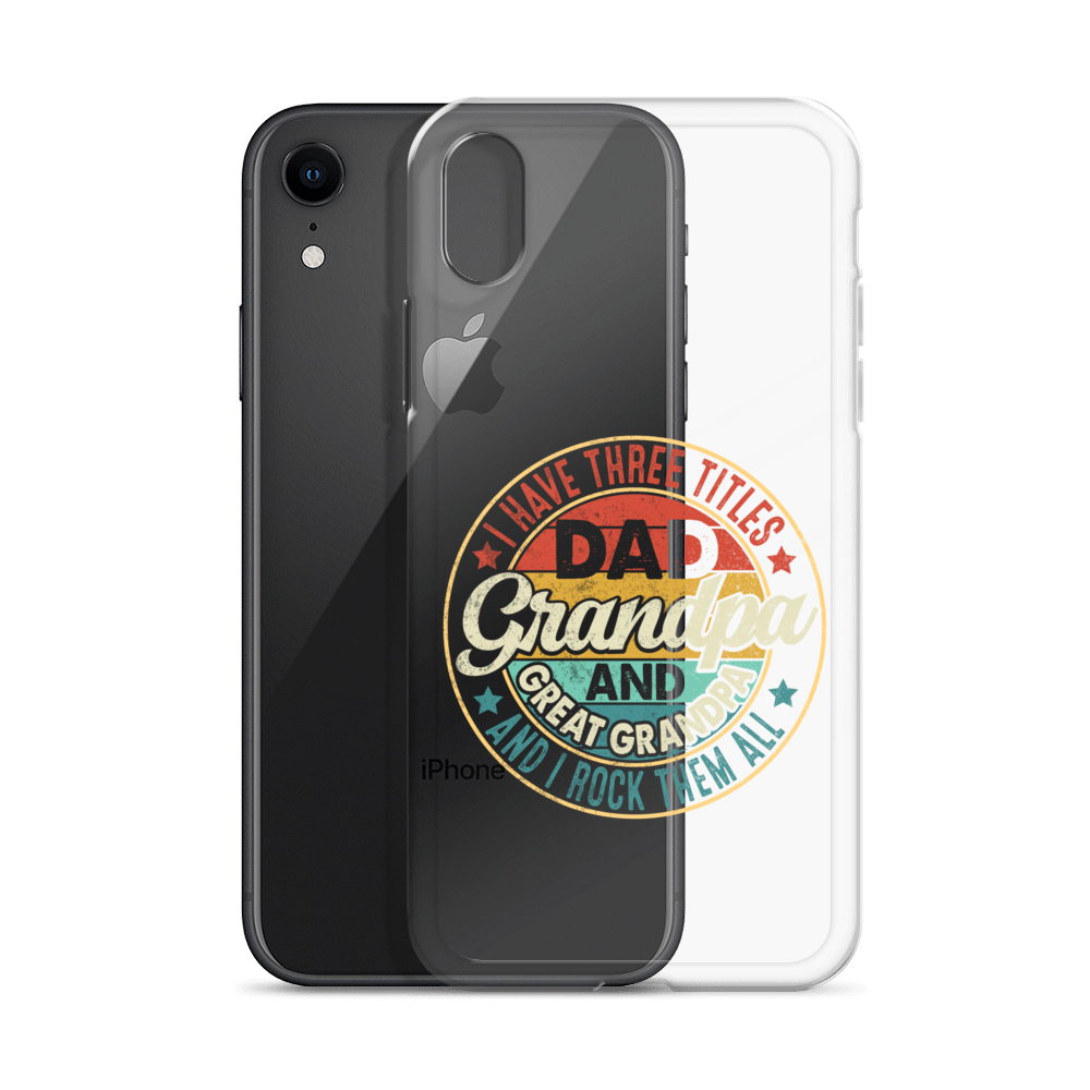 I Have Three Titles Dad Grandpa And Great Grandpa And I Rock Them All Clear Case for iPhone®