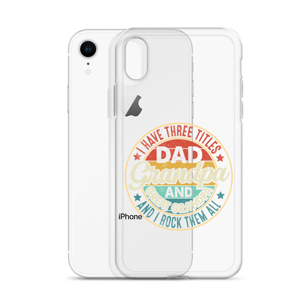 I Have Three Titles Dad Grandpa And Great Grandpa And I Rock Them All Clear Case for iPhone®