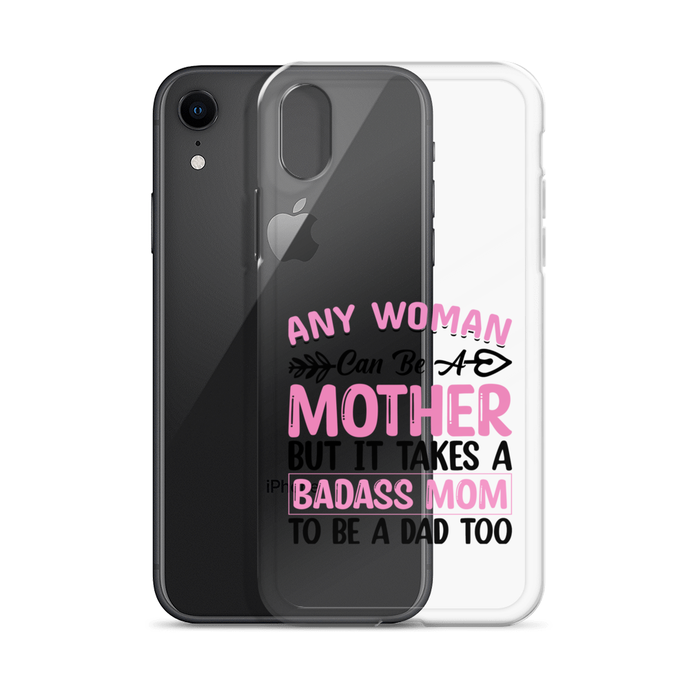 Any Woman Can Be A Mother But It Takes A Badass Mom To Be A Dad Too Clear Case for iPhone®