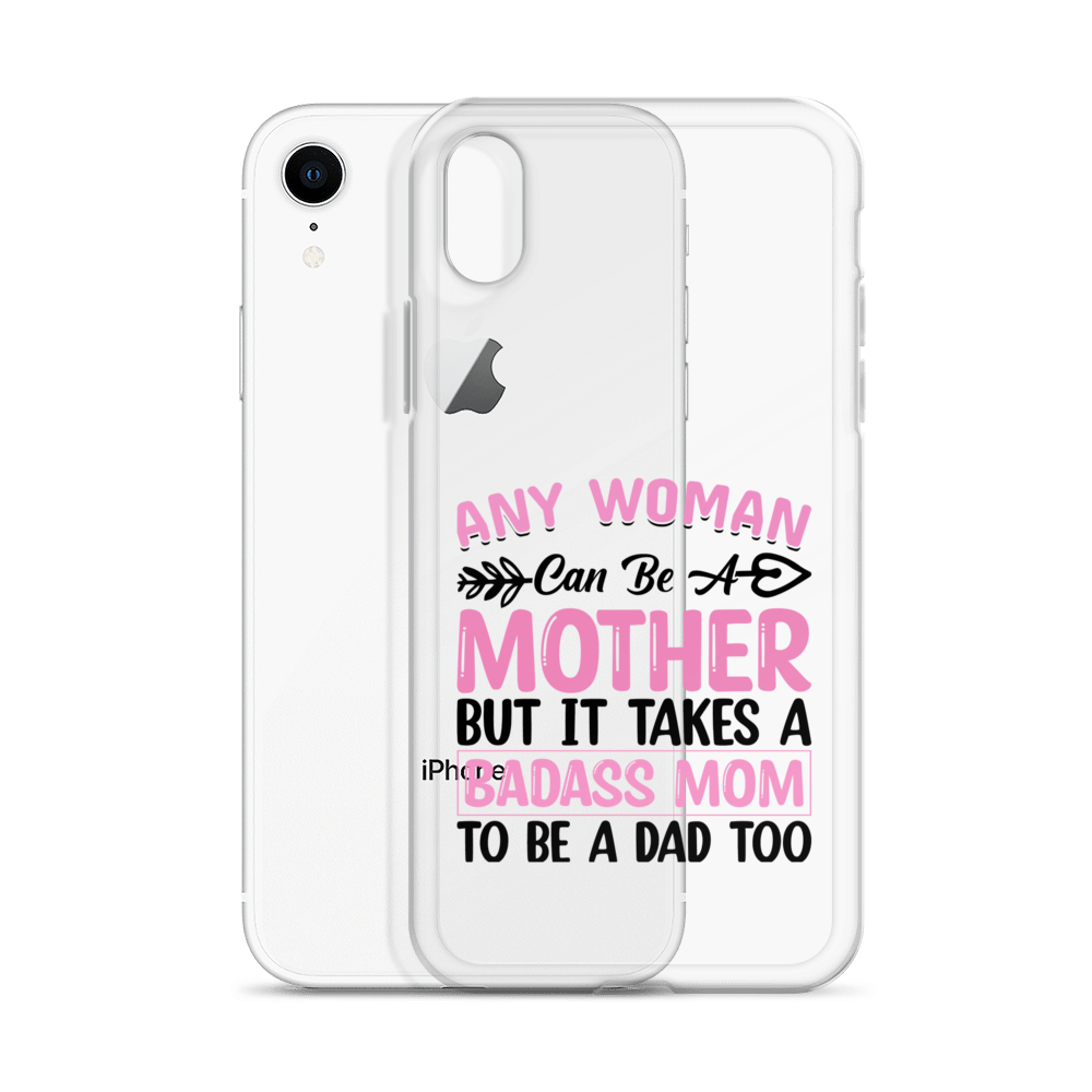 Any Woman Can Be A Mother But It Takes A Badass Mom To Be A Dad Too Clear Case for iPhone®